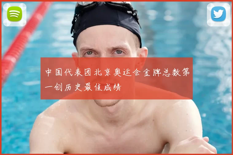 中国代表团北京奥运会金牌总数第一创历史最佳成绩