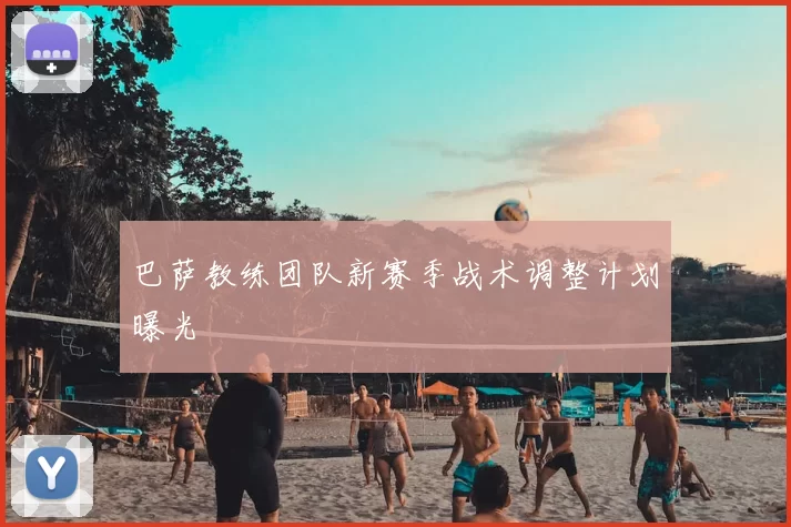 巴萨教练团队新赛季战术调整计划曝光