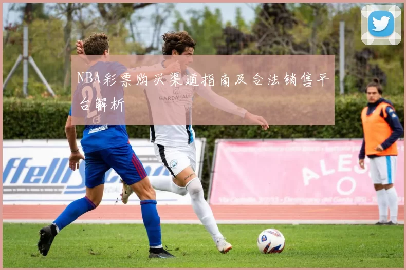 NBA彩票购买渠道指南及合法销售平台解析