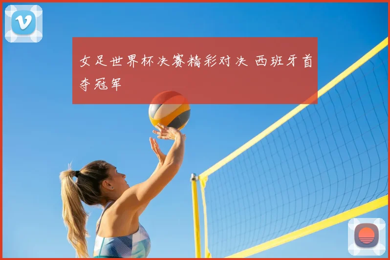 女足世界杯决赛精彩对决 西班牙首夺冠军