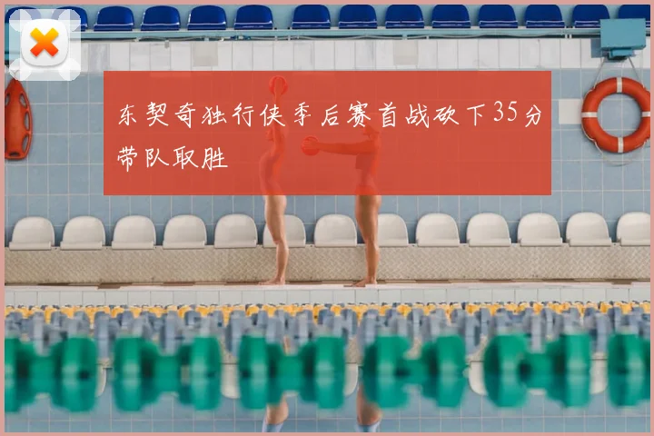 东契奇独行侠季后赛首战砍下35分带队取胜