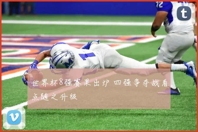 世界杯8强赛果出炉 四强争夺战看点随之升级