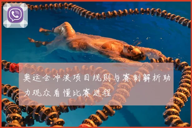 奥运会冲浪项目规则与赛制解析助力观众看懂比赛进程